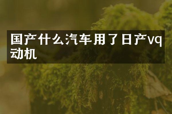 国产什么汽车用了日产vq发动机