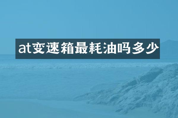 at变速箱最耗油吗多少