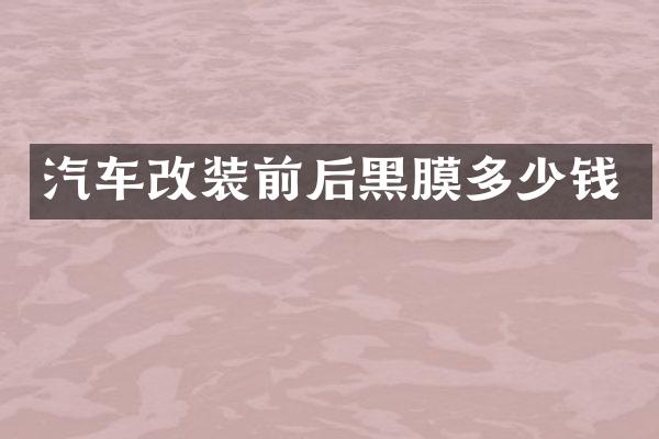 汽车改装前后黑膜多少钱