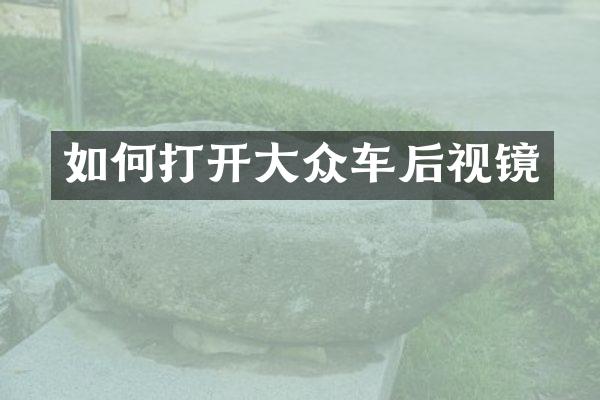如何打开大众车后视镜