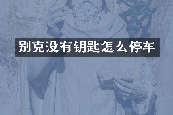 别克没有钥匙怎么停车
