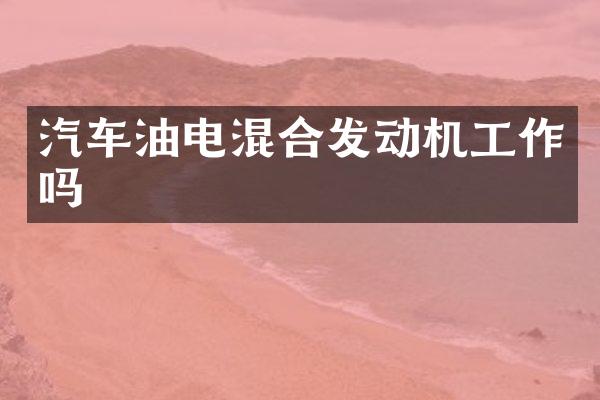汽车油电混合发动机工作吗