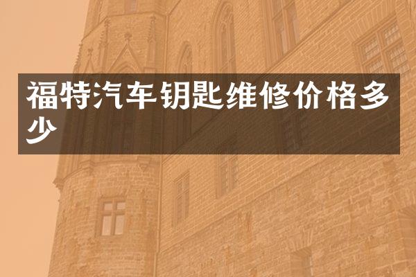 福特汽车钥匙维修价格多少