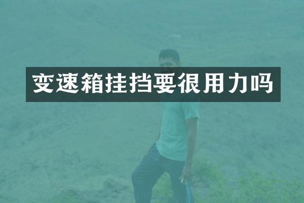 变速箱挂挡要很用力吗