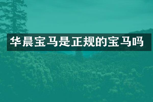 华晨宝马是正规的宝马吗