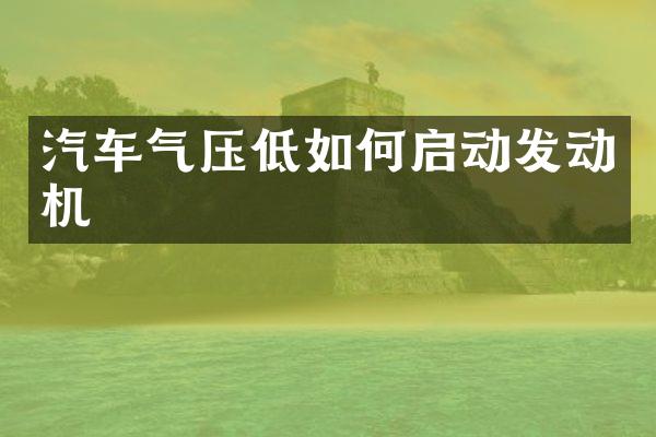 汽车气压低如何启动发动机