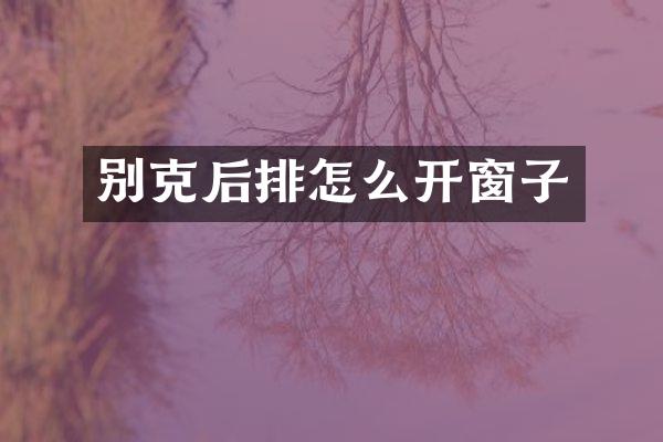 别克后排怎么开窗子