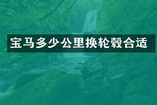 宝马多少公里换轮毂合适