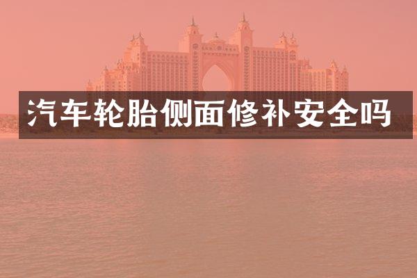 汽车轮胎侧面修补安全吗