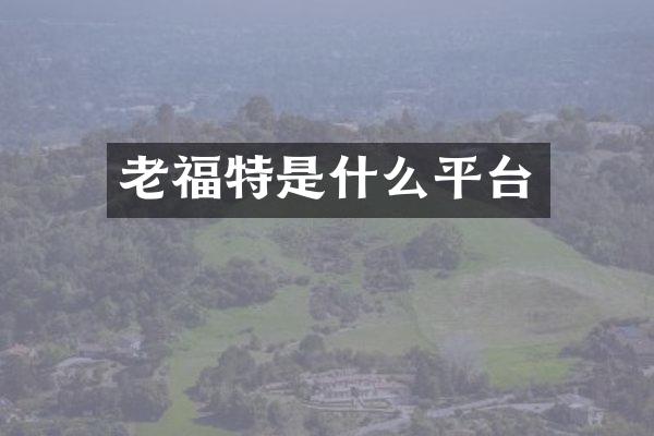 老福特是什么平台