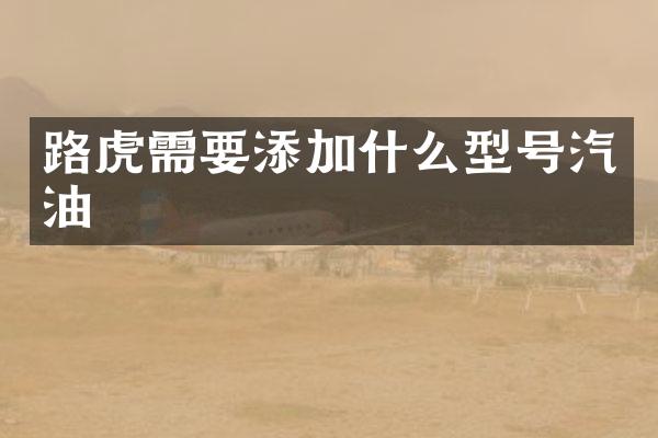 路虎需要添加什么型号汽油