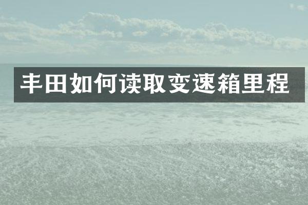 丰田如何读取变速箱里程