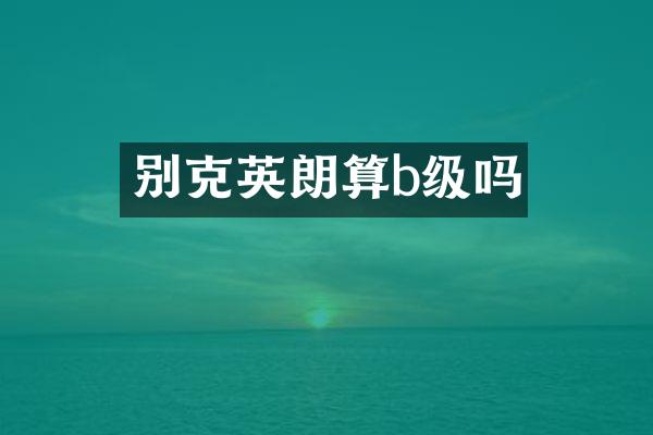 别克英朗算b级吗