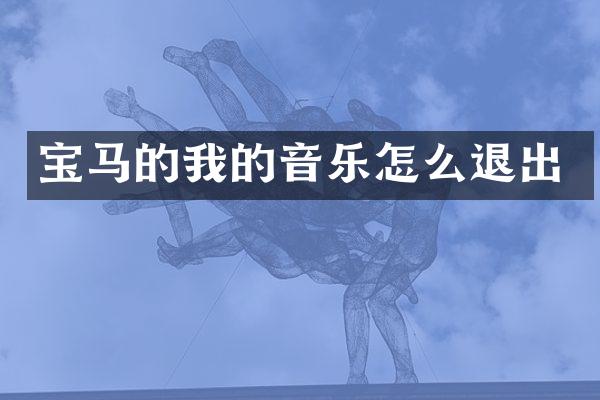 宝马的我的音乐怎么退出