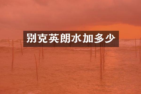别克英朗水加多少