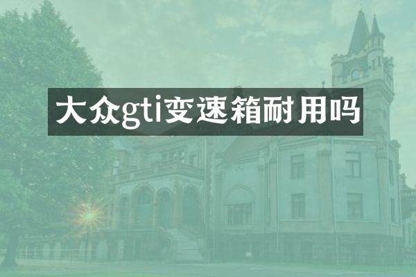 大众gti变速箱耐用吗