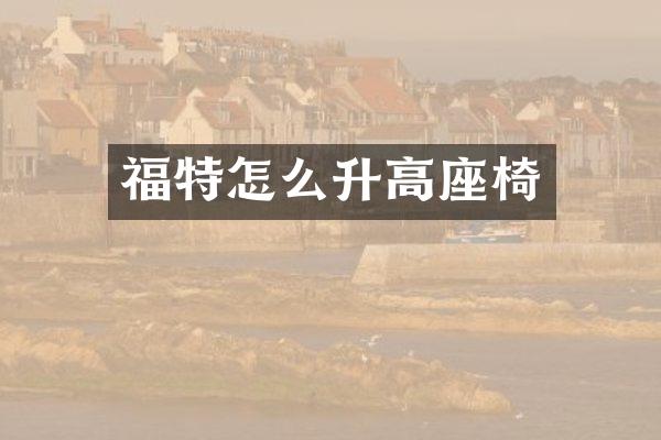 福特怎么升高座椅