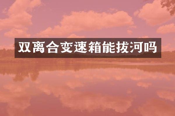双离合变速箱能拔河吗