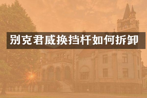 别克君威换挡杆如何拆卸