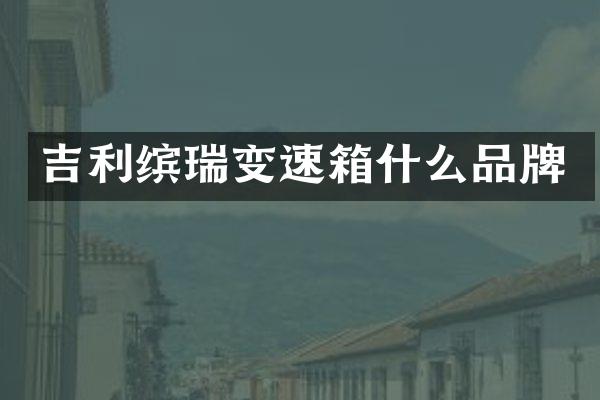 吉利缤瑞变速箱什么品牌