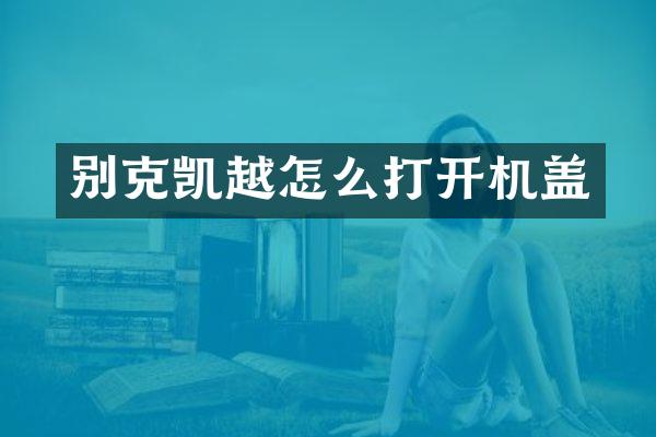 别克凯越怎么打开机盖