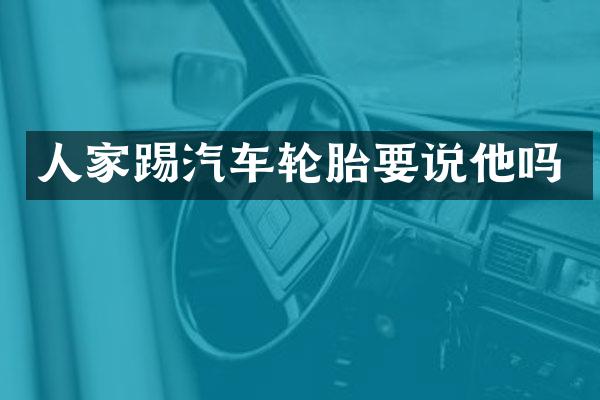 人家踢汽车轮胎要说他吗