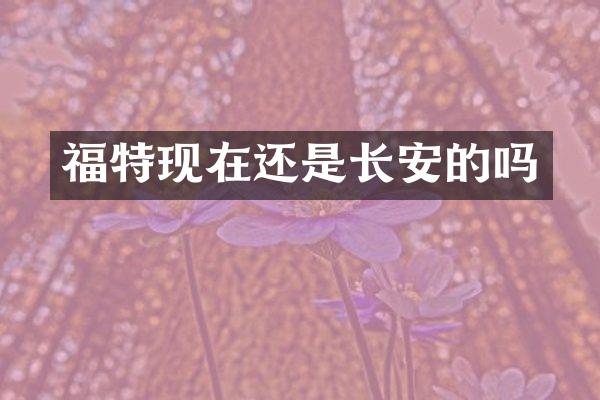 福特现在还是长安的吗