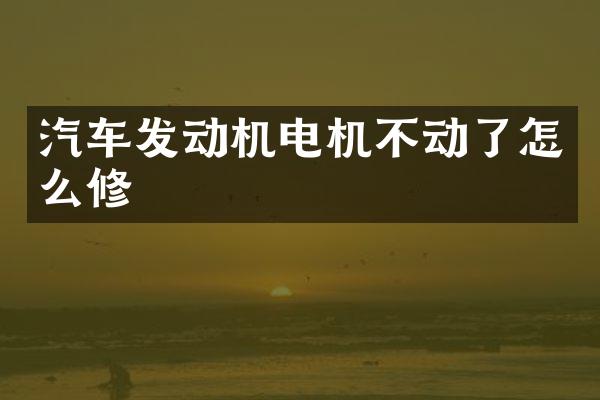 汽车发动机电机不动了怎么修