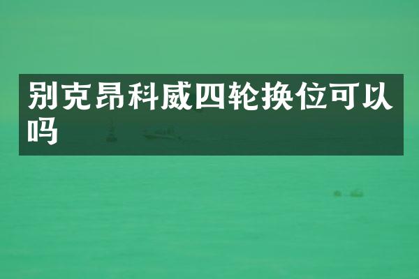 别克昂科威四轮换位可以吗