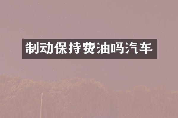制动保持费油吗汽车