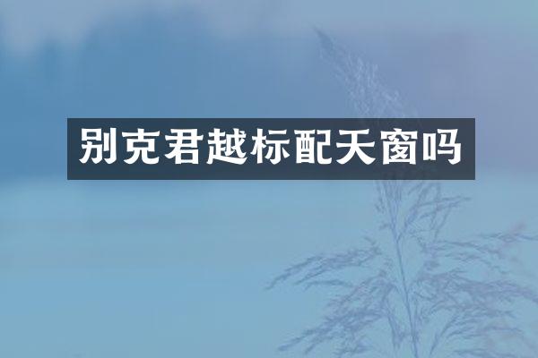 别克君越标配天窗吗