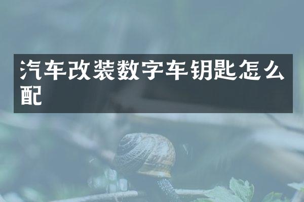 汽车改装数字车钥匙怎么配