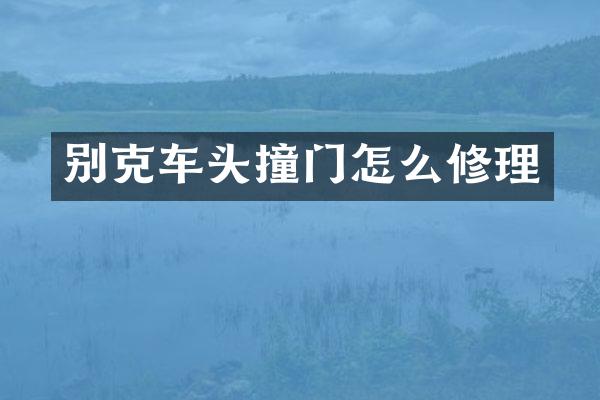 别克车头撞门怎么修理
