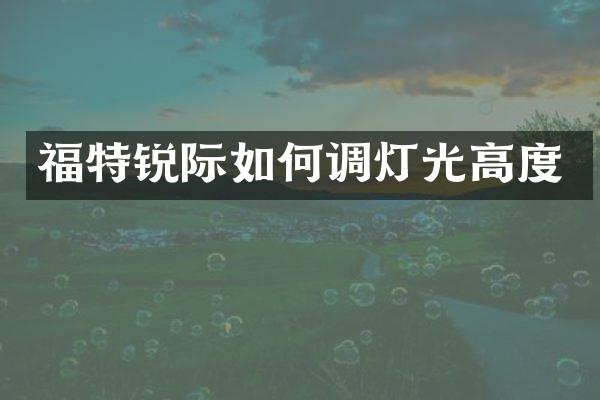 福特锐际如何调灯光高度