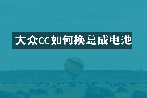 大众cc如何换总成电池