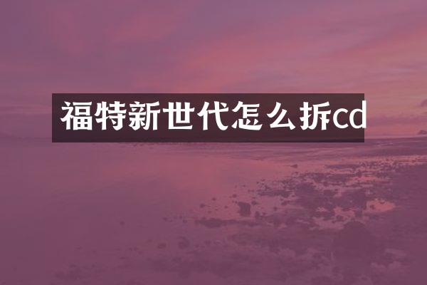 福特新世代怎么拆cd