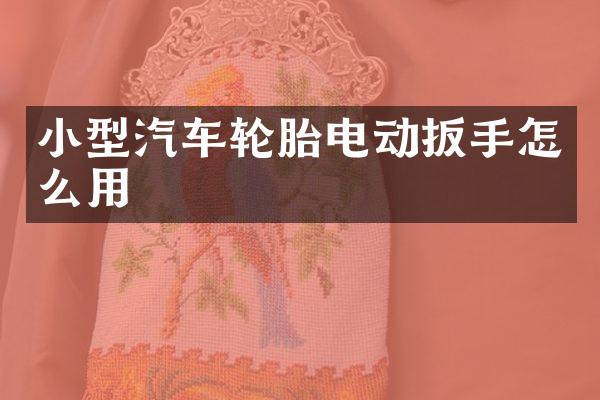 小型汽车轮胎电动扳手怎么用