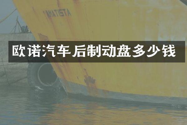 欧诺汽车后制动盘多少钱