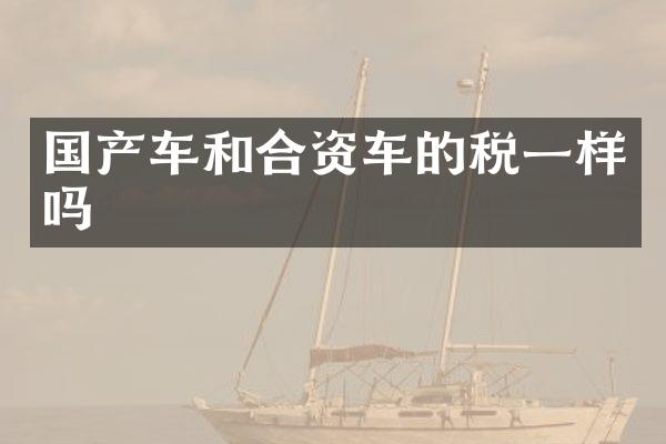 国产车和合资车的税一样吗