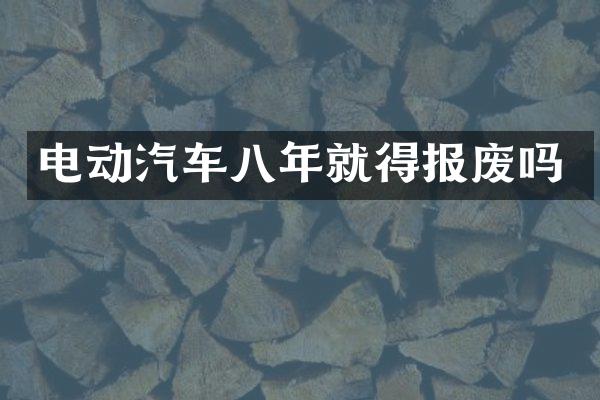 电动汽车八年就得报废吗