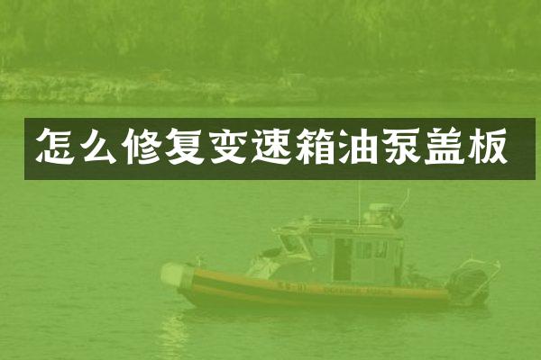 怎么修复变速箱油泵盖板
