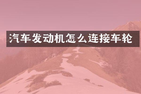 汽车发动机怎么连接车轮