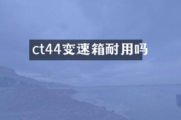 ct44变速箱耐用吗