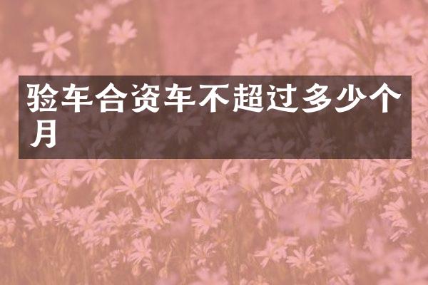 验车合资车不超过多少个月