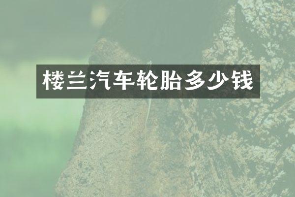 楼兰汽车轮胎多少钱