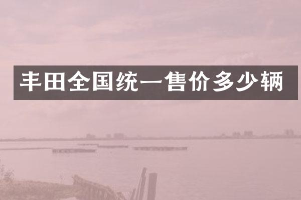 丰田全国统一售价多少辆