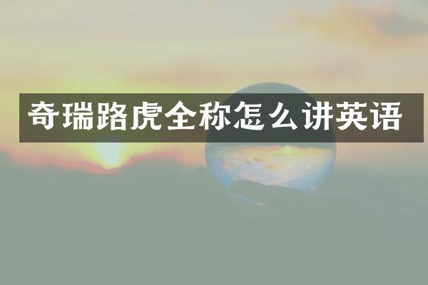 奇瑞路虎全称怎么讲英语
