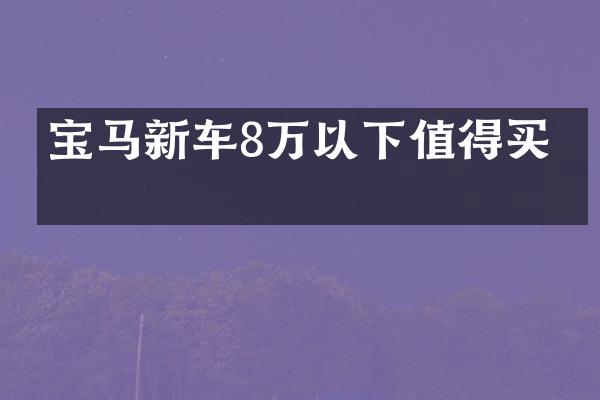 宝马新车8万以下值得买吗