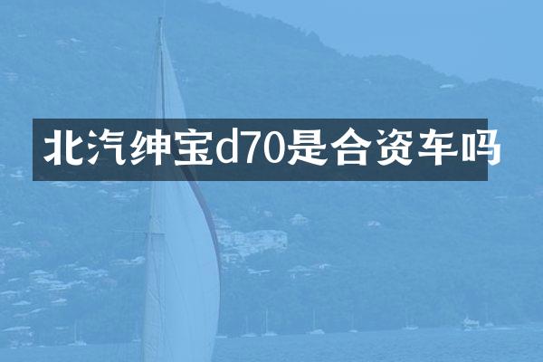 北汽绅宝d70是合资车吗