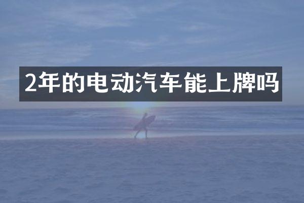 2年的电动汽车能上牌吗